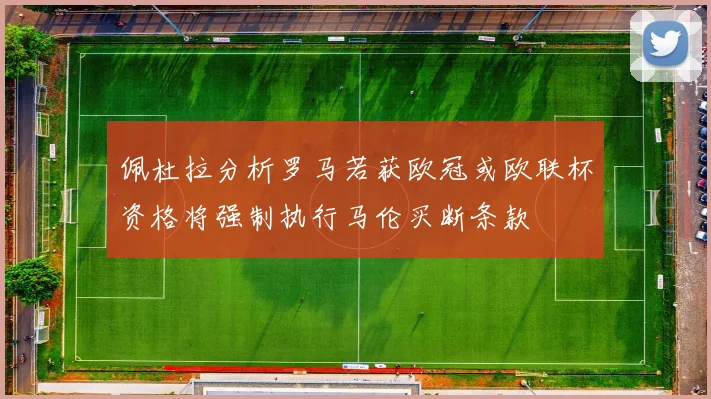 佩杜拉分析罗马若获欧冠或欧联杯资格将强制执行马伦买断条款